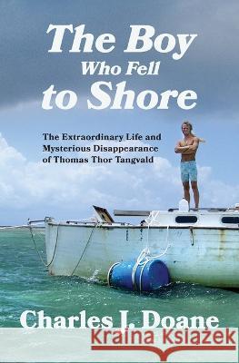 The Boy Who Fell to Shore: The Extraordinary Life and Mysterious Disappearance of Thomas Thor Tangvald Charles J Doane   9781957607061 Latah Books