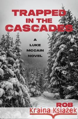 Trapped in the Cascades: A Luke McCain Novel Rob Phillips 9781957607313 Latah Books