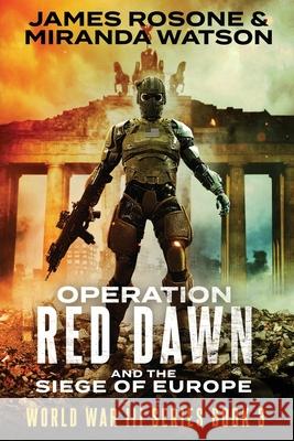 Operation Red Dawn: And the Siege of Europe James Rosone, Miranda Watson 9781957634227 Front Line Publishing, Inc.