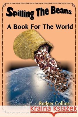Spilling The Beans: A Book For the World Rodger Collins 9781957641041