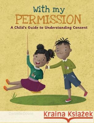 With My Permission: A Child's Guide to Understanding Consent Danielle Dowie Edyta Karaban  9781957643045 Danidow Publishing