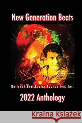 New Generation Beats: National Beat Poetry Foundation, Inc. 2022 Anthology Debbie Tosun Kilday Debbie Tosun Kilday  9781957654034