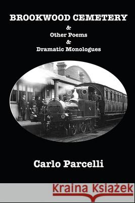Brookwood Cemetery & Other Poems & Dramatic Monologues Carlo Parcelli 9781957654164