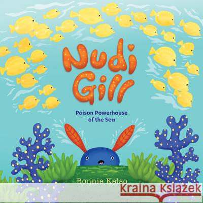 Nudi Gill: Poison Powerhouse of the Sea Bonnie Kelso Bonnie Kelso 9781957655000 Gnome Road Publishing