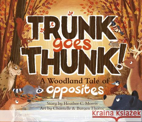 Trunk Goes Thunk!: A Woodland Tale of Opposites Heather Morris Chantelle Thorne Burgen Thorne 9781957655291 Gnome Road Publishing