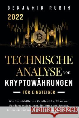 Technische Analyse von Kryptowährungen für Einsteiger: Wie Sie mithilfe von Candlesticks, Chart- und Fundamentalanalysen die Kurse von Bitcoin, Ethere Rubin, Benjamin 9781957667027 Richlin Books