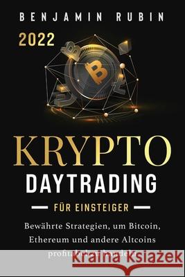 Krypto Daytrading - für Einsteiger -: Bewährte Strategien, um Bitcoin, Ethereum und andere Altcoins profitabel zu handeln Rubin, Benjamin 9781957667133 Richlin Books
