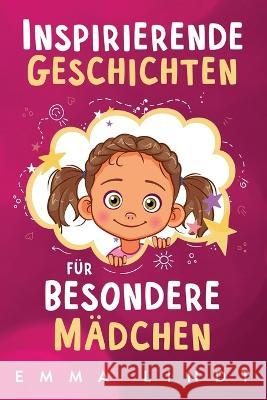 Inspirierende Geschichten fur besondere Madchen: Ein Kinderbuch uber Selbstvertrauen, Mut und Werte Emma Lindt   9781957667492 Kleine Riesen Verlag