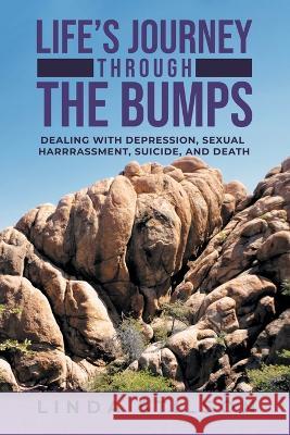 Life's Journey Through the Bumps: Dealing with depression, sexual harassments, suicide, and death Linda Stilson   9781957676432