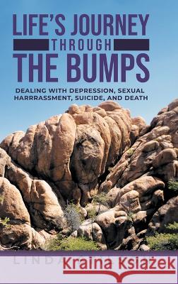 Life's Journey Through the Bumps: Dealing with depression, sexual harassments, suicide, and death Linda Stilson   9781957676449