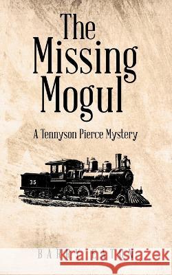 The Missing Mogul: A Tennyson Pierce Mystery Barry Eaton   9781957676593