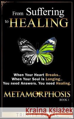 From Suffering to Healing: When your Heart Breaks. When your Soul is Longing. You need Answers. You need Healing Trinity Royal 9781957681061 Sk Royals LLC