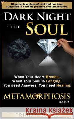 Dark Night of the Soul: When your Heart Breaks. When your Soul is Longing. You need Answers. You need Healing. Trinity Royal 9781957681085 Sk Royals LLC