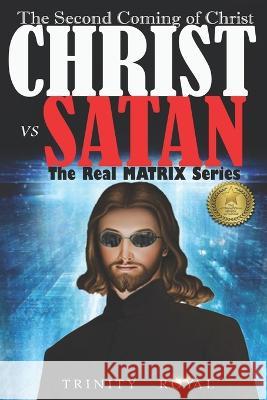 The Real Matrix - Christ vs Satan: The Second Coming of Christ Trinity Royal 9781957681139