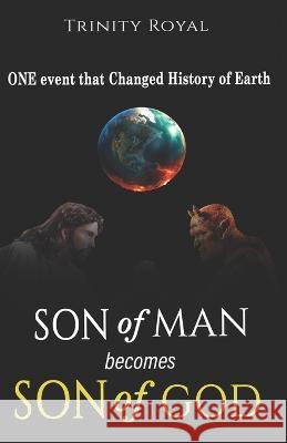 Son of Man becomes Son of GOD: ONE event that Changed History of Earth Trinity Royal 9781957681153 Sk Royals LLC