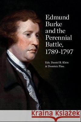 Edmund Burke and the Perennial Battle, 1789-1797 Daniel B Klein, Dominic Pino 9781957698007 Fraser Institute