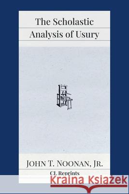 The Scholastic Analysis of Usury John T. Noonan 9781957698175