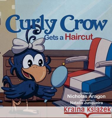 Curly Crow Gets a Haircut: A Children's Book About Identity and Trust for Kids Ages 4-8 Nicholas Aragon Natalia Junqueira 9781957701288
