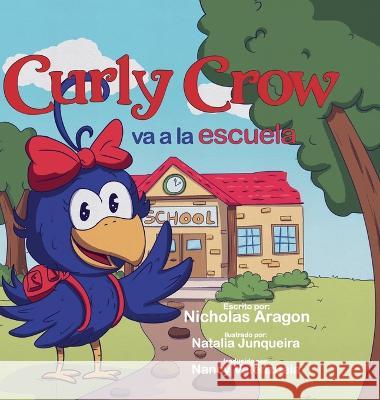 Curly Crow va a la escuela: Un libro infantil sobre el estres y la ansiedad para ninos de 4 a 8 anos Nicholas Aragon Natalia Junqueira Nancy Valenzuela 9781957701424