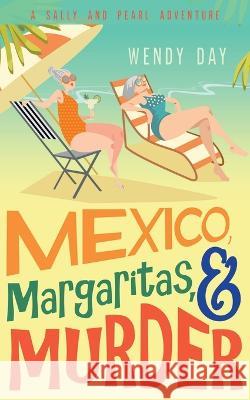 Mexico, Margaritas, and Murder Wendy Day 9781957707136