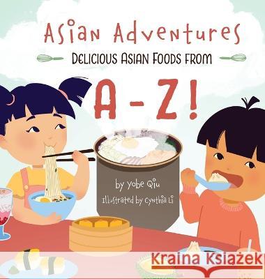 Asian Adventures Delicious Asian Foods from A-Z Yobe Qiu   9781957711058 Yobe Qiu