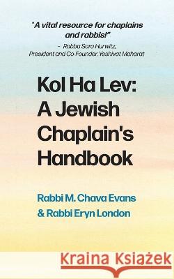 Kol Halev: A Jewish Chaplain's Handbook Rabbi M Chava Evans Rabbi Eryn London  9781957712109 Lioness Books
