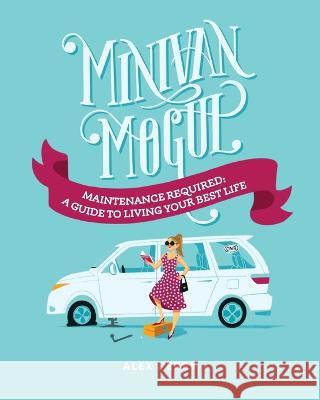 Minivan Mogul: Maintenance Required: A Guide to Living Your Best Life Alex Perry 9781957723556