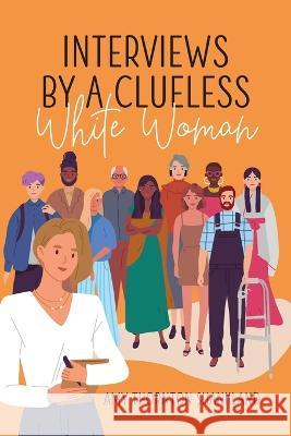 Interviews by a Clueless White Woman Amy Thornton Shankland 9781957723624