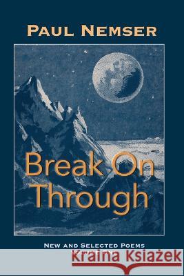 Break on Through: New & Selected Poems Volume 1 Paul Nemser Eileen Cleary Martha McCollough 9781957755083 Lily Poetry Review