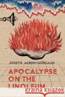 Apocalypse on the Linoleum Josette Akresh-Gonzales Martha McCollough 9781957755212 Lily Poetry Review