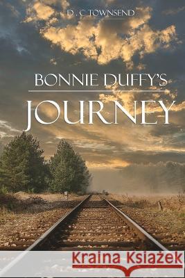 Bonnie Duffy's Journey D C Townsend   9781957776101 Grovehouse Press LLC
