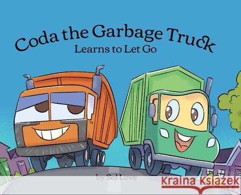 Coda the Garbage Truck: Learns to Let Go Sol Love Endar Novianto 9781957777009 Sol Rising Publishing