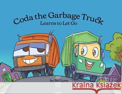 Coda the Garbage Truck: Learns to Let Go Sol Love   9781957777016 Sol Rising Publishing