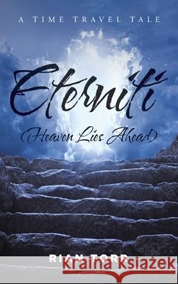 Eterniti (Heaven Lies Ahead): A Time Travel Tale About Immortality Rian Torr 9781957781266