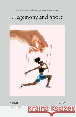Hegemony and Sport: Power Through Culture in Theory and Practice April Henning Jesper Andreasson 9781957792200 Common Ground Research Networks