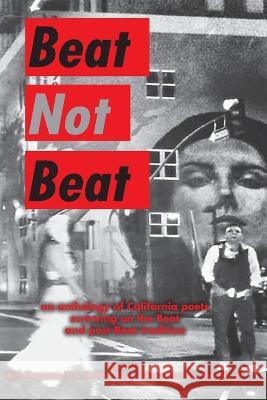 Beat Not Beat: An Anthology of California Poets Screwing on the Beat and Post-Beat Tradition S a Griffin, Alexis Rhone Fancher, Kim Shuck, S a Griffin, Alexis Rhone Fancher, Kim Shuck 9781957799049 Moontide Press