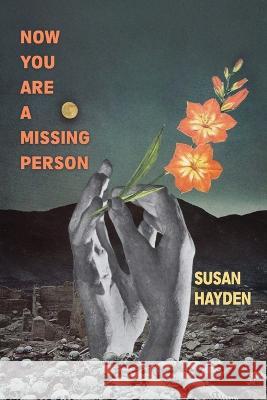 Now You Are a Missing Person: A Memoir in Poems, Stories, & Fragments Susan Hayden   9781957799100