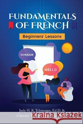 Fundamentals of French: Beginners' Lessons Judy H. R. Telemaque Zee Madueke 9781957809175 Judy Telemaque, Edd, LLC