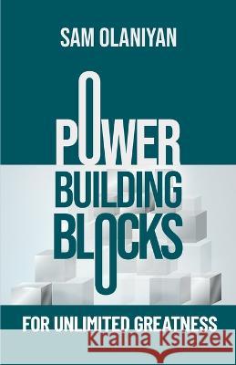 Power Building Blocks For Unlimited Greatness Sam Olaniyan   9781957809274 Samuel Olaniyan