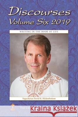 Discourses Volume 6, 2019: Writing in the Book of Life Yogacharya David R. Hickenbottom Ruth Lamb 9781957811079 Cross and the Lotus Publishing