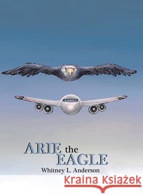 Arie the Eagle Whitney L. Anderson Whitney L. Anderson 9781957822396 Whitney L. Anderson