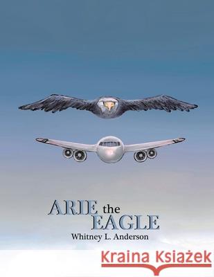 Arie the Eagle Whitney L. Anderson Whitney L. Anderson 9781957822402 Whitney L. Anderson