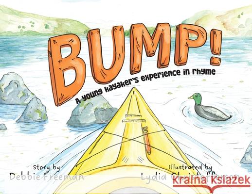 Bump!: A young kayaker's experience in rhyme Debbie Freeman Lydia Christofferson Ginger Marks 9781957832814