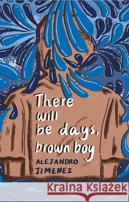 There Will Be Days, Brown Boy Alejandro Jim?nez 9781957840208 Mouthfeel Press