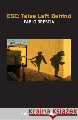 Esc: Tales Left Behind Pablo Brescia Matthew David Goodwin 9781957840468 Mouthfeel Press