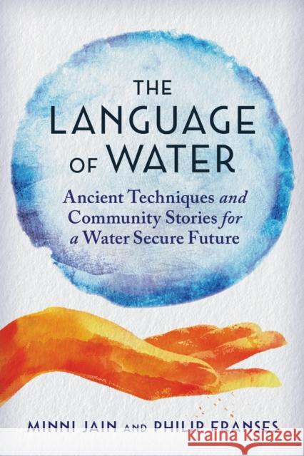 The Language of Water: Ancient Techniques and Community Stories for a Water Secure Future Philip Franses 9781957869193