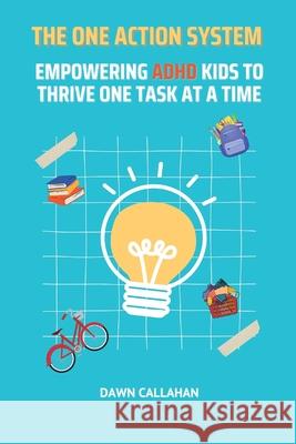 The One Action System - Empowering ADHD Kids to Thrive One Task at a Time Dawn Callahan 9781957875576