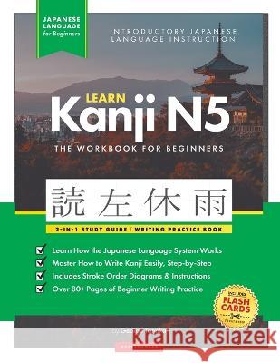 Learn Japanese Kanji N5 Workbook: The Easy, Step-by-Step Study Guide and Writing Practice Book: Best Way to Learn Japanese and How to Write the Alphabet of Japan (Letter Chart Inside) George Tanaka, Polyscholar 9781957884028