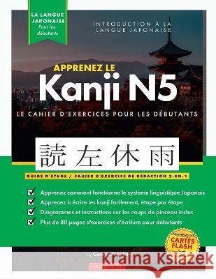 Apprenez le cahier d'exercices japonais Kanji N5: Le guide d'étude facile et étape par étape et le livre de pratique d'écriture: meilleure façon d'app Tanaka, George 9781957884134