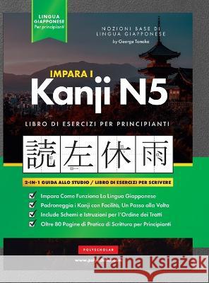Impara il giapponese Kanji N5: Guida allo studio ed esercizi di scrittura facili, passo dopo passo: Il modo migliore per imparare il giapponese e com George Tanaka 9781957884196